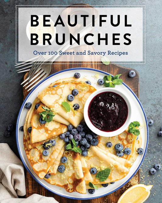 Beautiful Brunches: The Complete Cookbook Over 100 Sweet and Savory Recipes for Breakfast and Lunch . . . Brunch