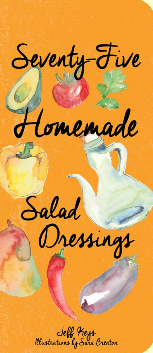 Seventy-Five Homemade Salad Dressings by Jeff Keys