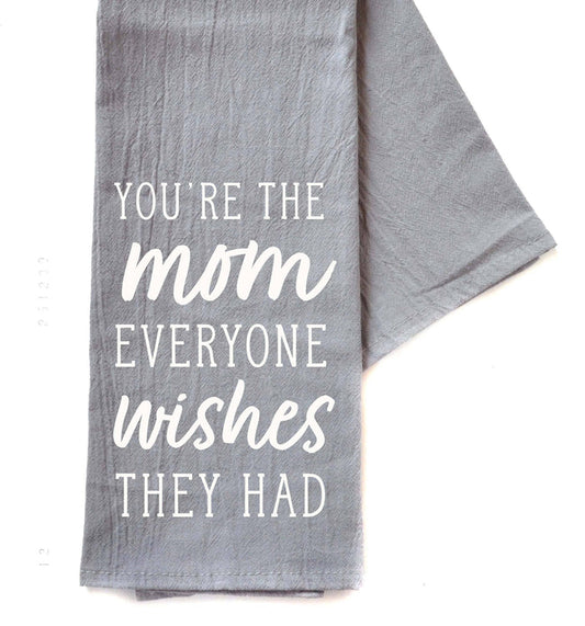 You're The Mom Everyone Wishes Mothers Day - Gray Tea Towel